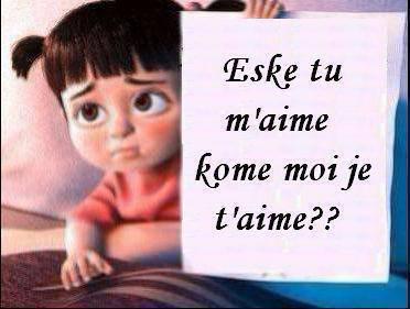 Eske tu mm kom moa je t'aime!!!!!!!            ne me fai po honte